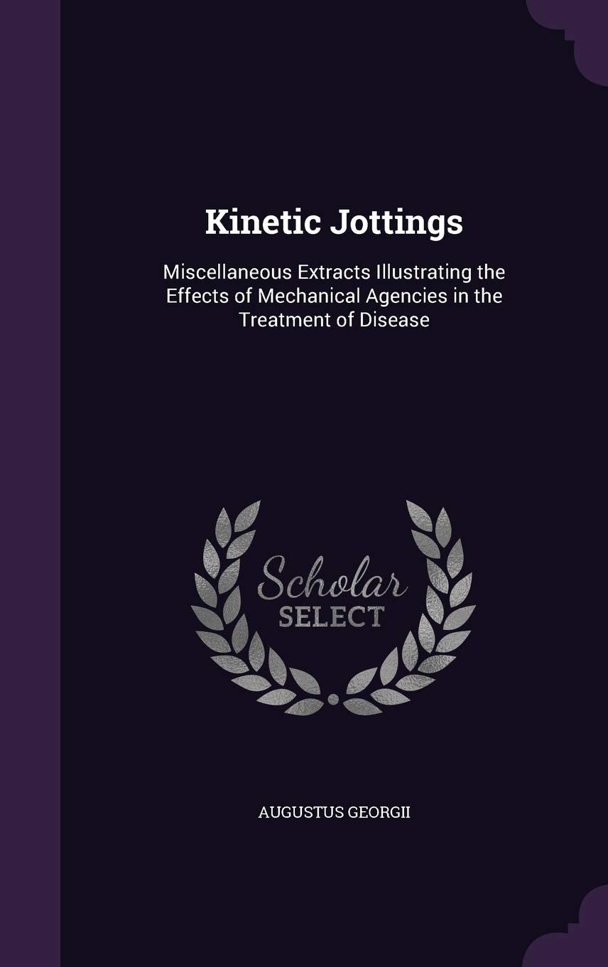 Kinetic Jottings: Miscellaneous Extracts Illustrating the Effects of Mechanical Agencies in the Treatment of Disease Politics & History