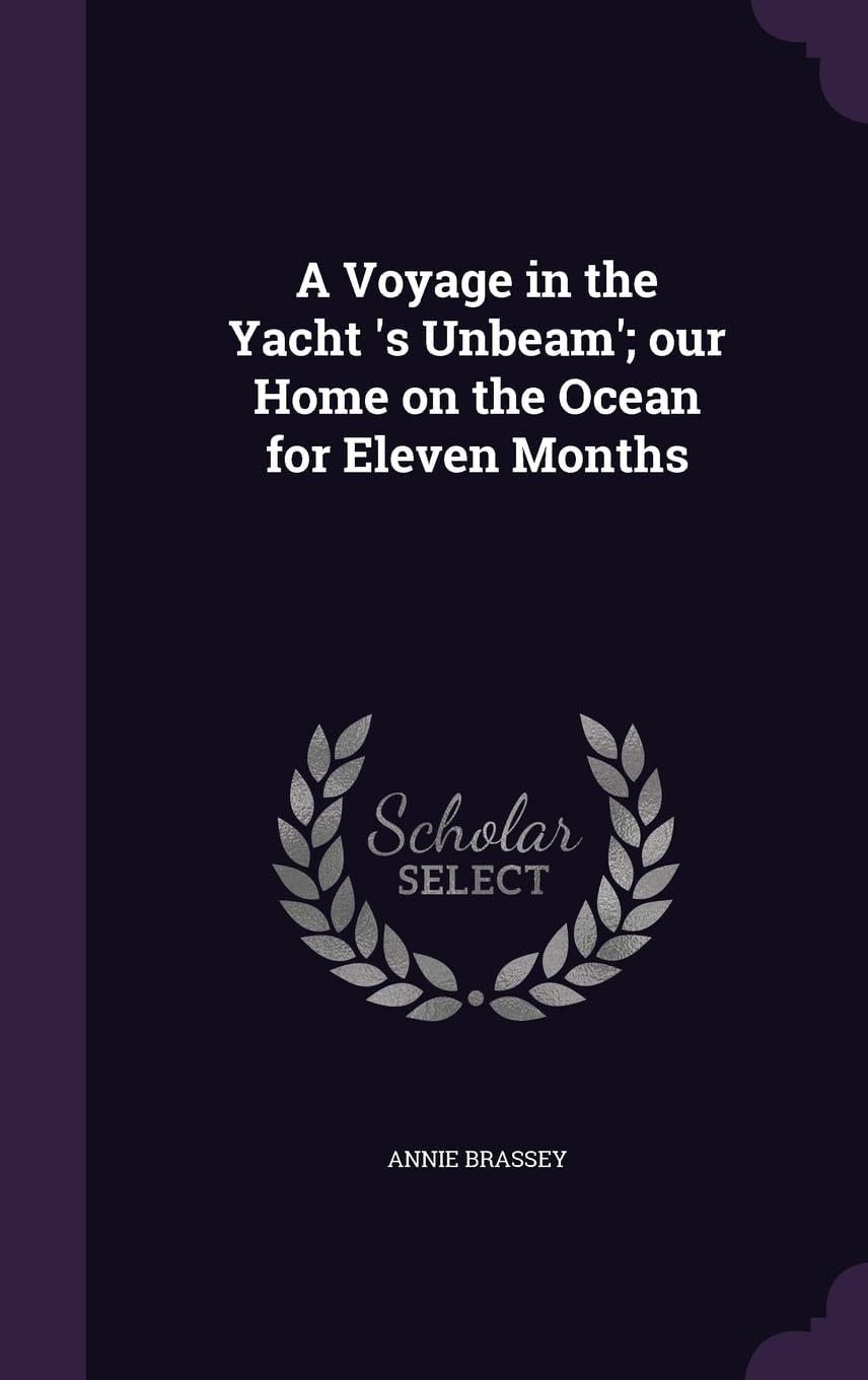 A Voyage in the Yacht 's Unbeam'; our Home on the Ocean for Eleven Months Politics & History