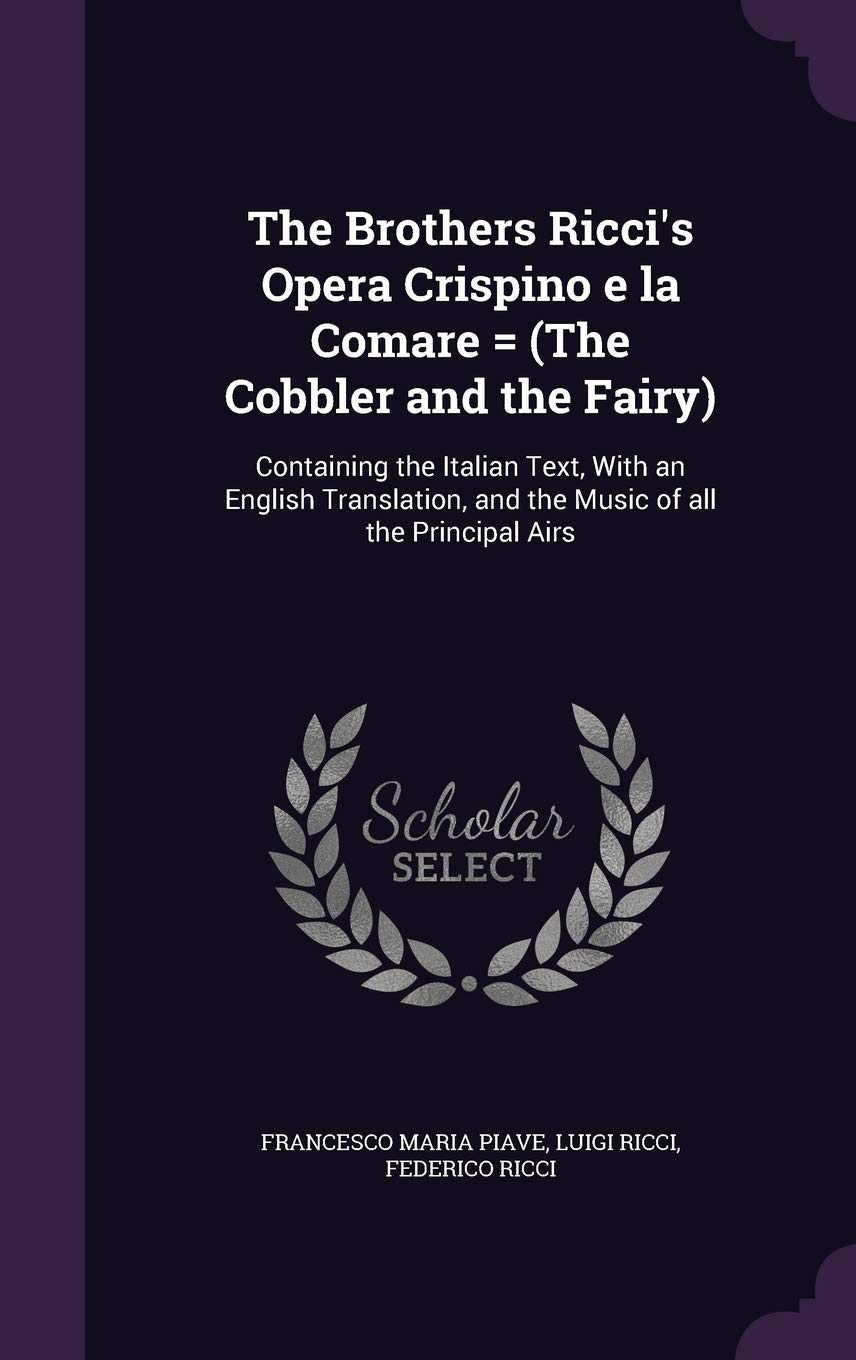The Brothers Ricci's Opera Crispino e la Comare = (The Cobbler and the Fairy): Containing the Italian Text, With an English Translation, and the Music of all the Principal Airs Politics & History