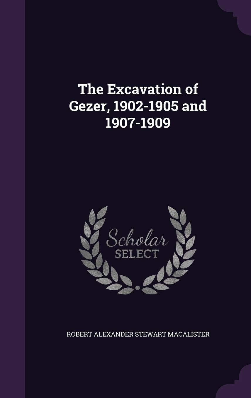 The Excavation of Gezer, 1902-1905 and 1907-1909 volume III Politics & History