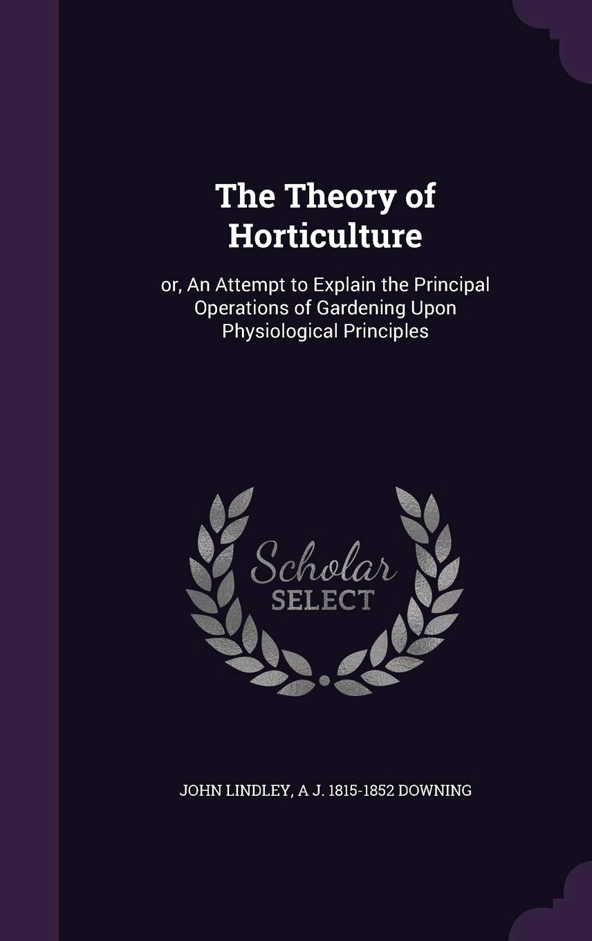 The Theory of Horticulture: Or, an Attempt to Explain the Principal Operations of Gardening Upon Physiological Principles Contemporary literature