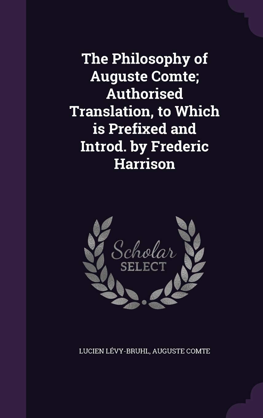 The Philosophy of Auguste Comte; Authorised Translation, to Which Is Prefixed and Introd. by Frederic Harrison Politics & History