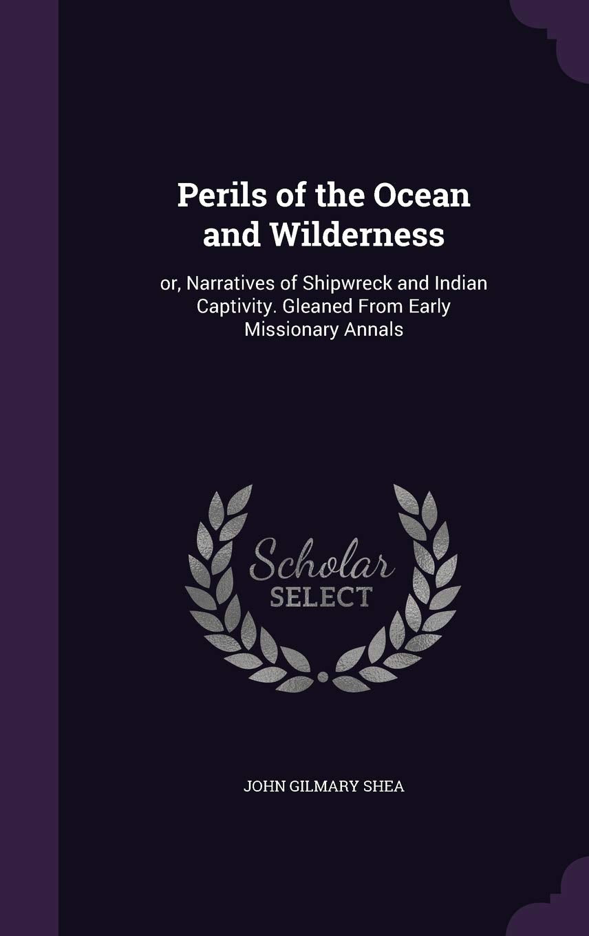 Perils of the Ocean and Wilderness: or, Narratives of Shipwreck and Indian Captivity. Gleaned From Early Missionary Annals Politics & History