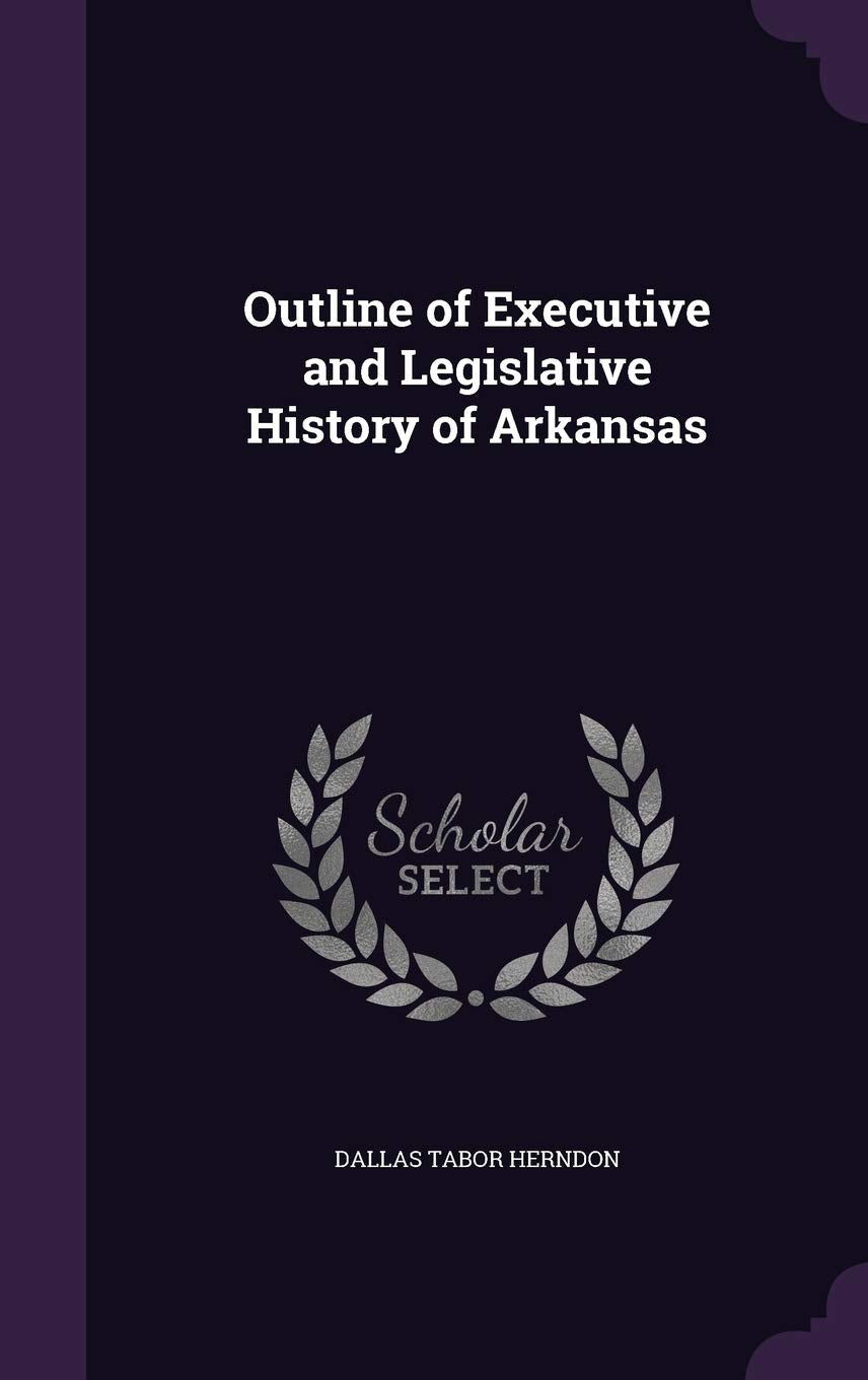 Outline of Executive and Legislative History of Arkansas Politics & History