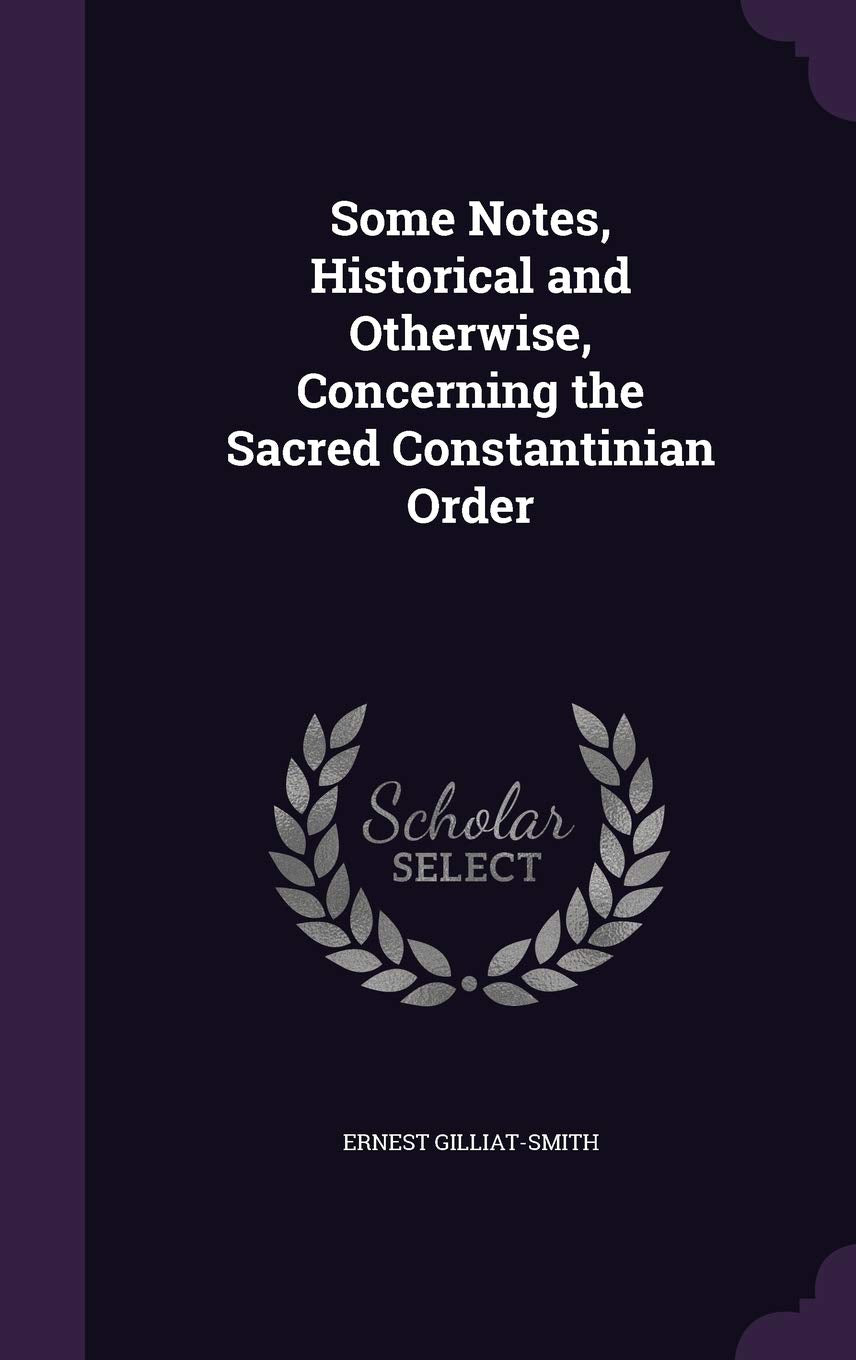 Some Notes, Historical and Otherwise, Concerning the Sacred Constantinian Order Politics & History