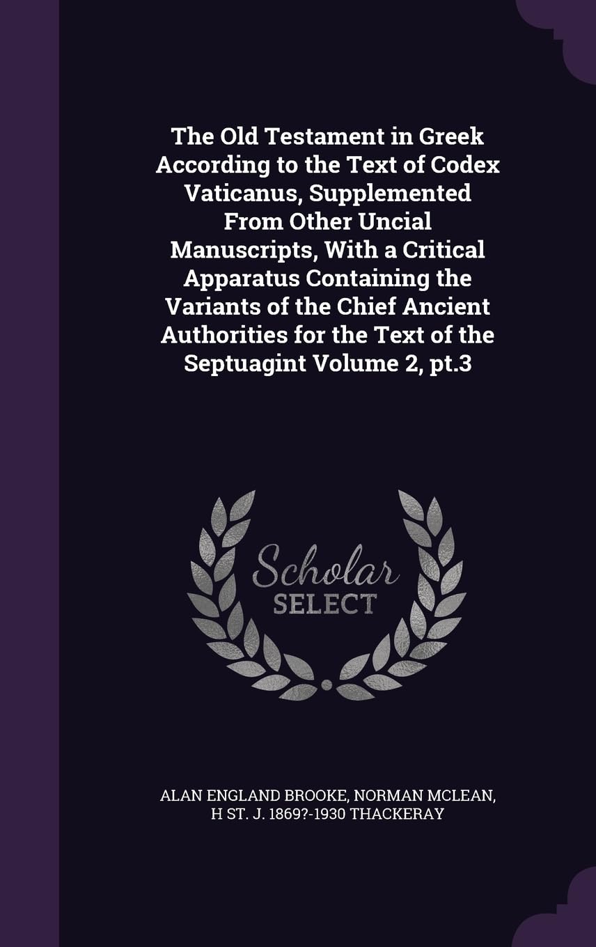 The Old Testament in Greek According to the Text of Codex Vaticanus, Supplemented From Other Uncial Manuscripts, With a Critical Apparatus Containing ... for the Text of the Septuagint Volume 2, pt.3 Politics & History