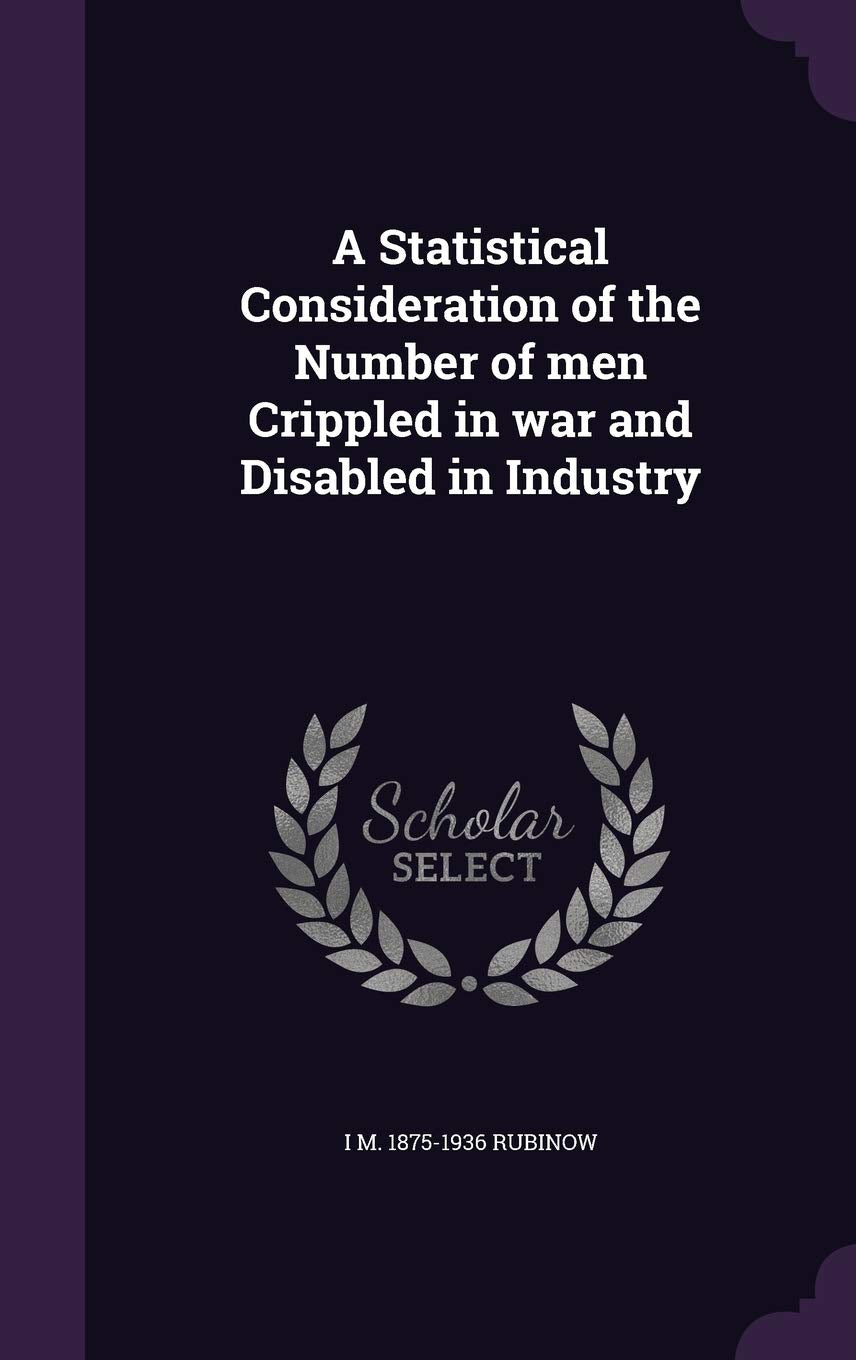 A Statistical Consideration of the Number of Men Crippled in War and Disabled in Industry Politics & History