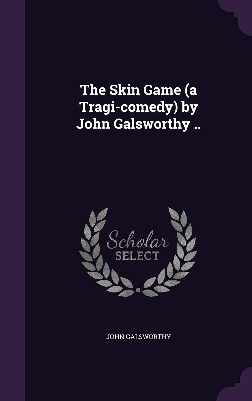 The Skin Game (a Tragi-Comedy) by John Galsworthy .. Politics & History