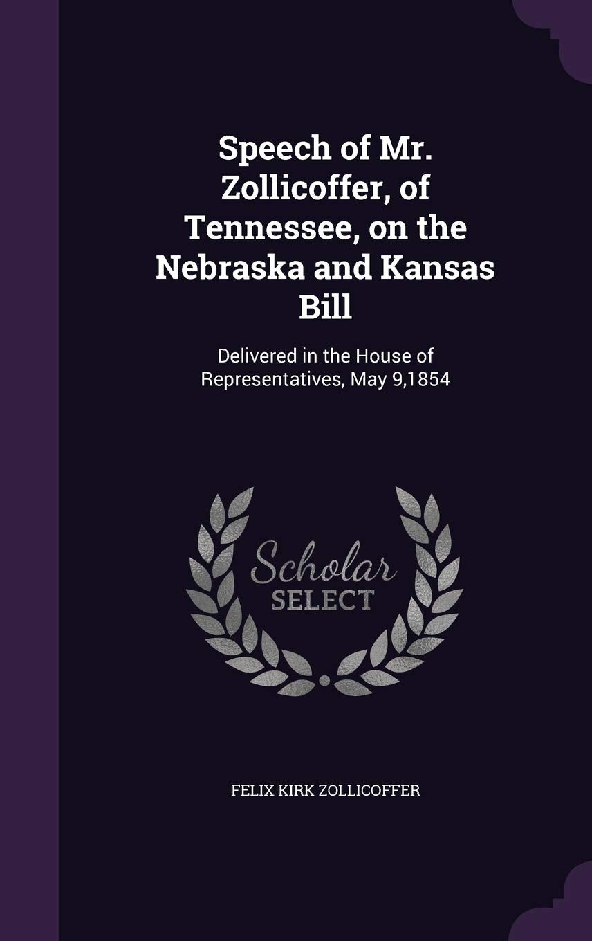 Speech of Mr. Zollicoffer, of Tennessee, on the Nebraska and Kansas Bill: Delivered in the House of Representatives, May 9,1854 Contemporary literature Books