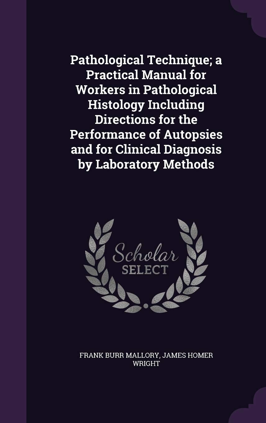 Pathological Technique; a Practical Manual for Workers in Pathological Histology Including Directions for the Performance of Autopsies and for Clinical Diagnosis by Laboratory Methods Politics & History