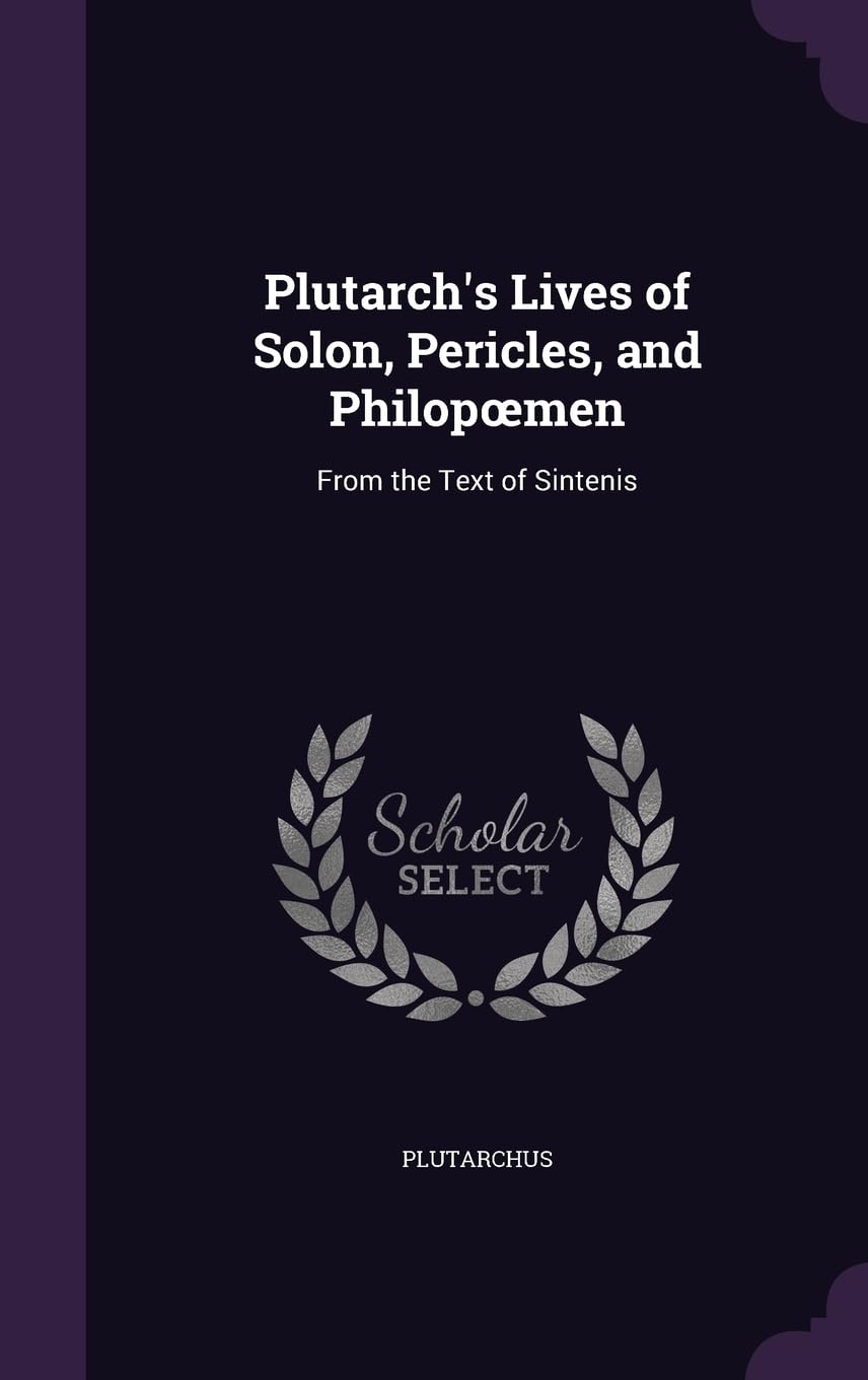 Plutarch's Lives of Solon, Pericles, and Philopoemen: From the Text of Sintenis Politics & History