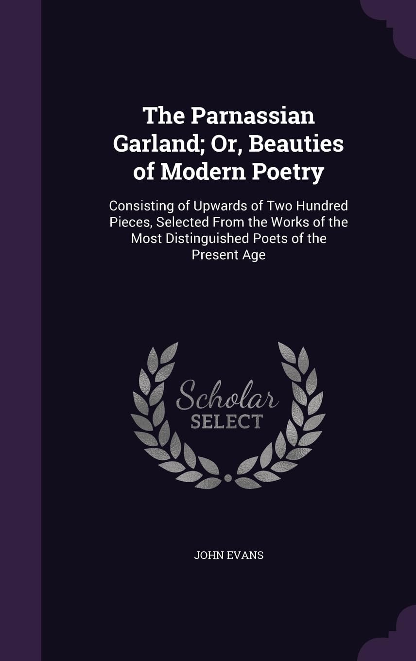 The Parnassian Garland; Or, Beauties of Modern Poetry: Consisting of Upwards of Two Hundred Pieces, Selected From the Works of the Most Distinguished Poets of the Present Age Children's books