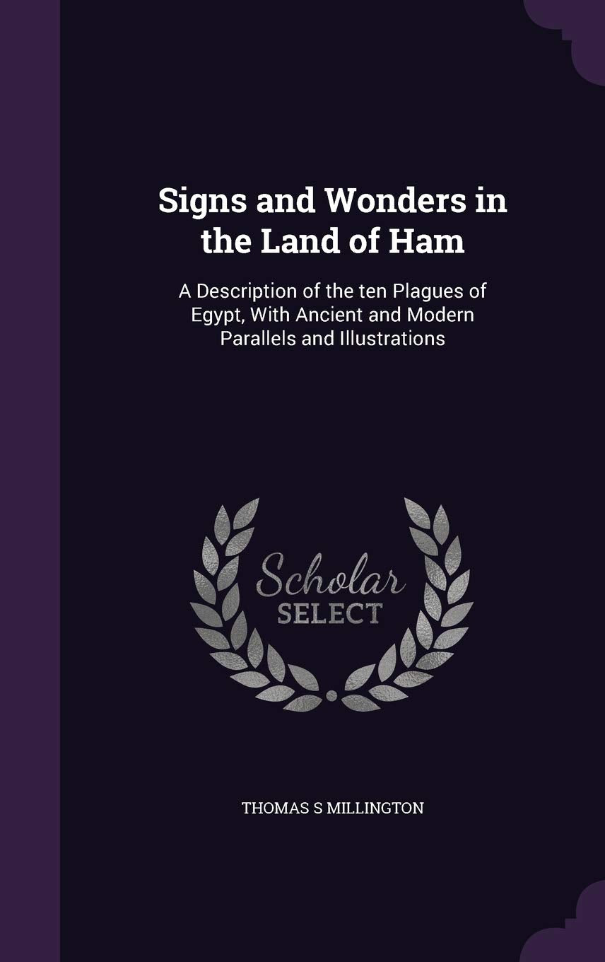 Signs and Wonders in the Land of Ham: A Description of the Ten Plagues of Egypt, with Ancient and Modern Parallels and Illustrations Politics & History