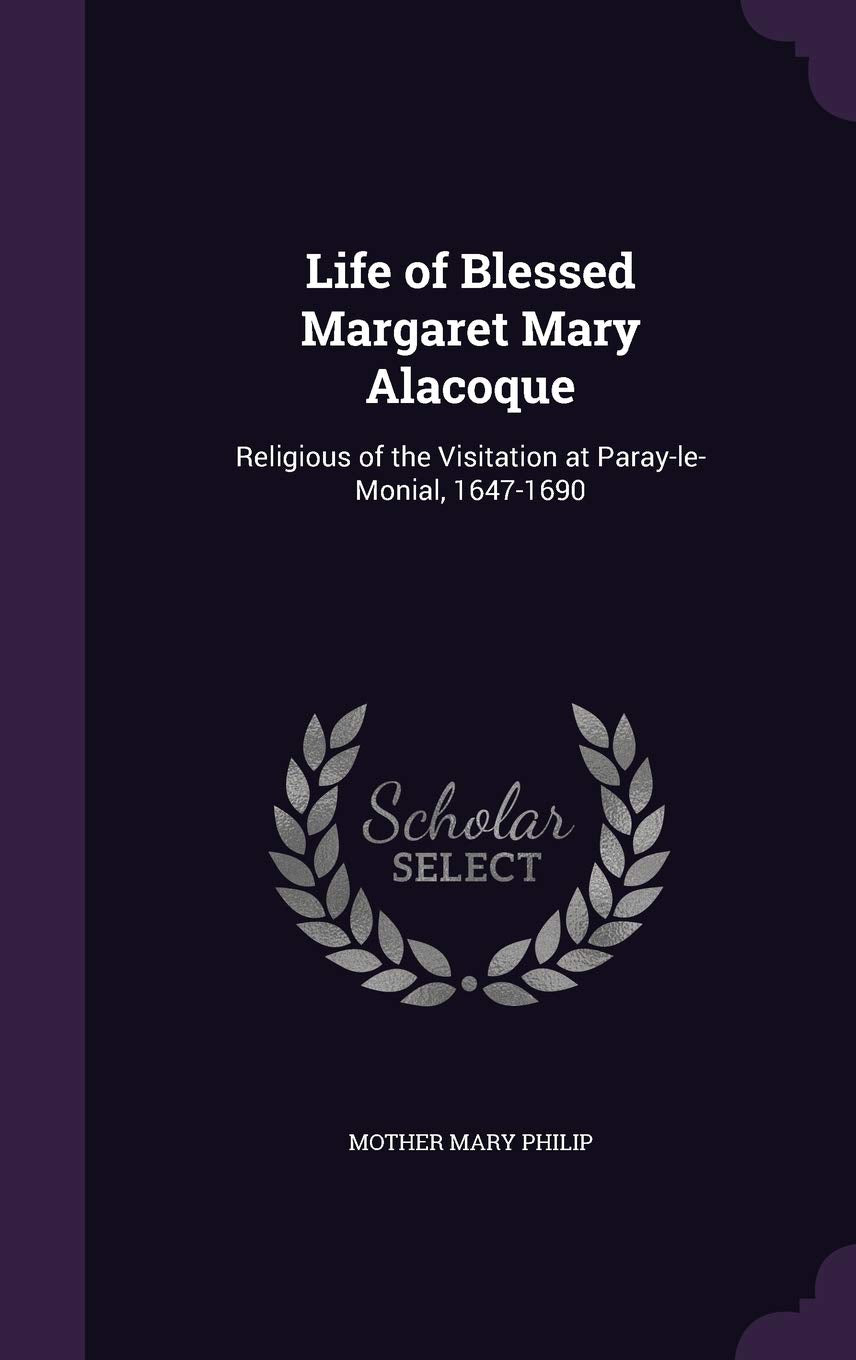 Life of Blessed Margaret Mary Alacoque: Religious of the Visitation at Paray-le-Monial, 1647-1690 Politics & History