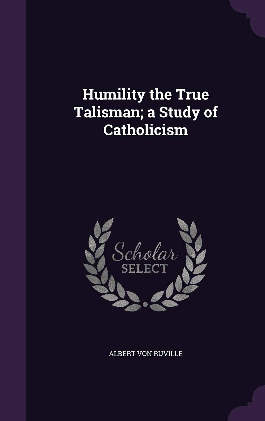 Humility the True Talisman; A Study of Catholicism Politics & History
