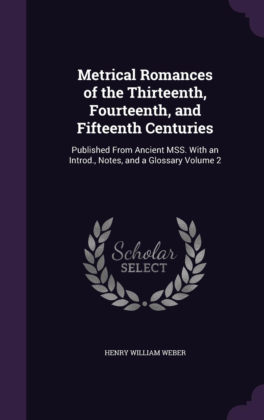 Metrical Romances of the Thirteenth, Fourteenth, and Fifteenth Centuries: Published From Ancient MSS. With an Introd., Notes, and a Glossary Volume 2 Politics & History