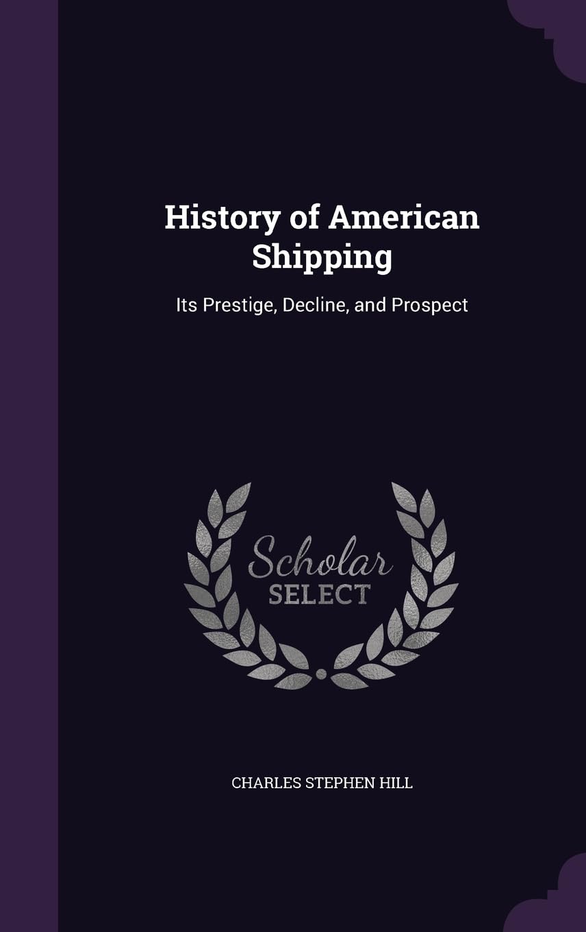 History of American Shipping: Its Prestige, Decline, and Prospect Business, Finance & Career