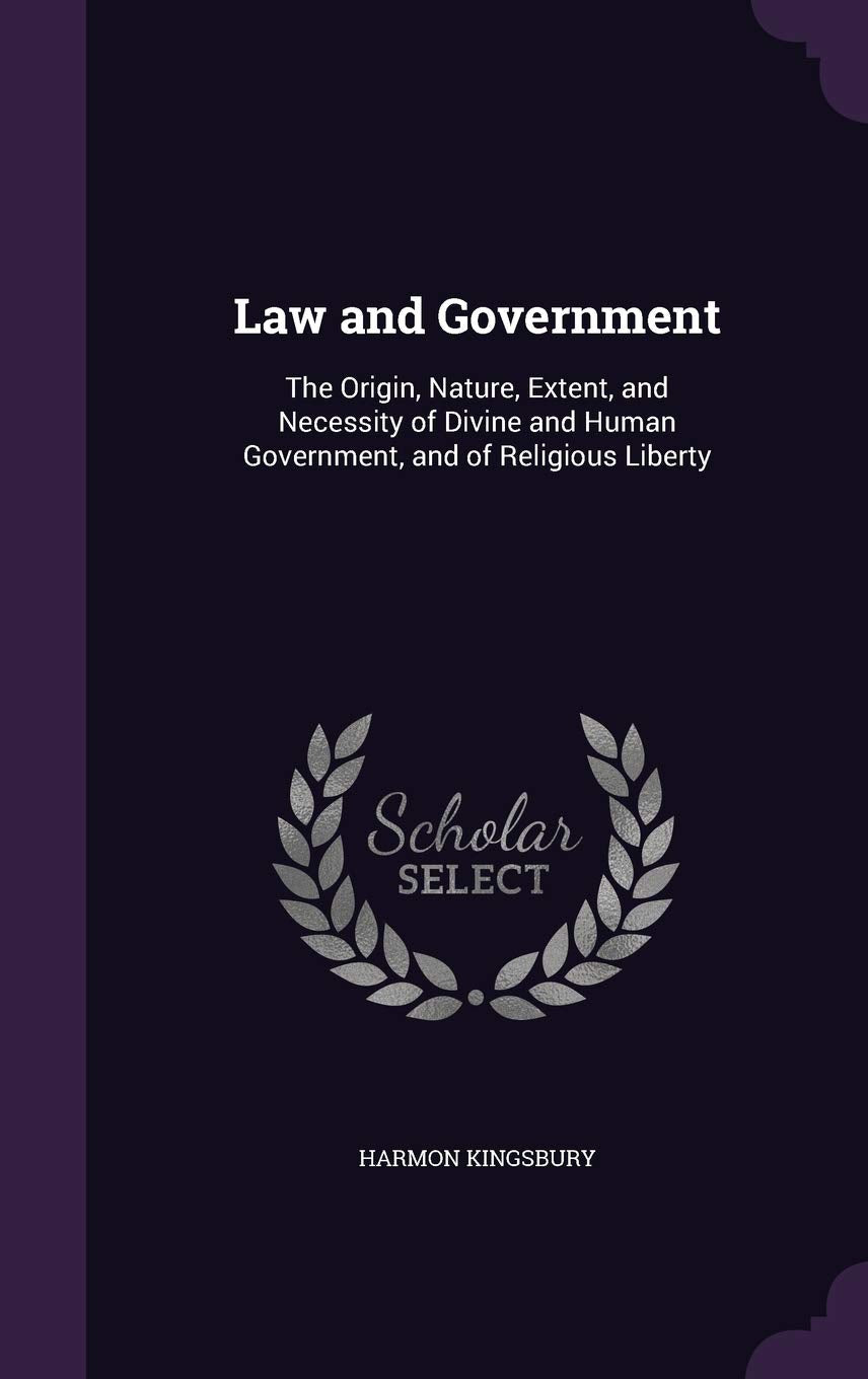 Law and Government: The Origin, Nature, Extent, and Necessity of Divine and Human Government, and of Religious Liberty Law