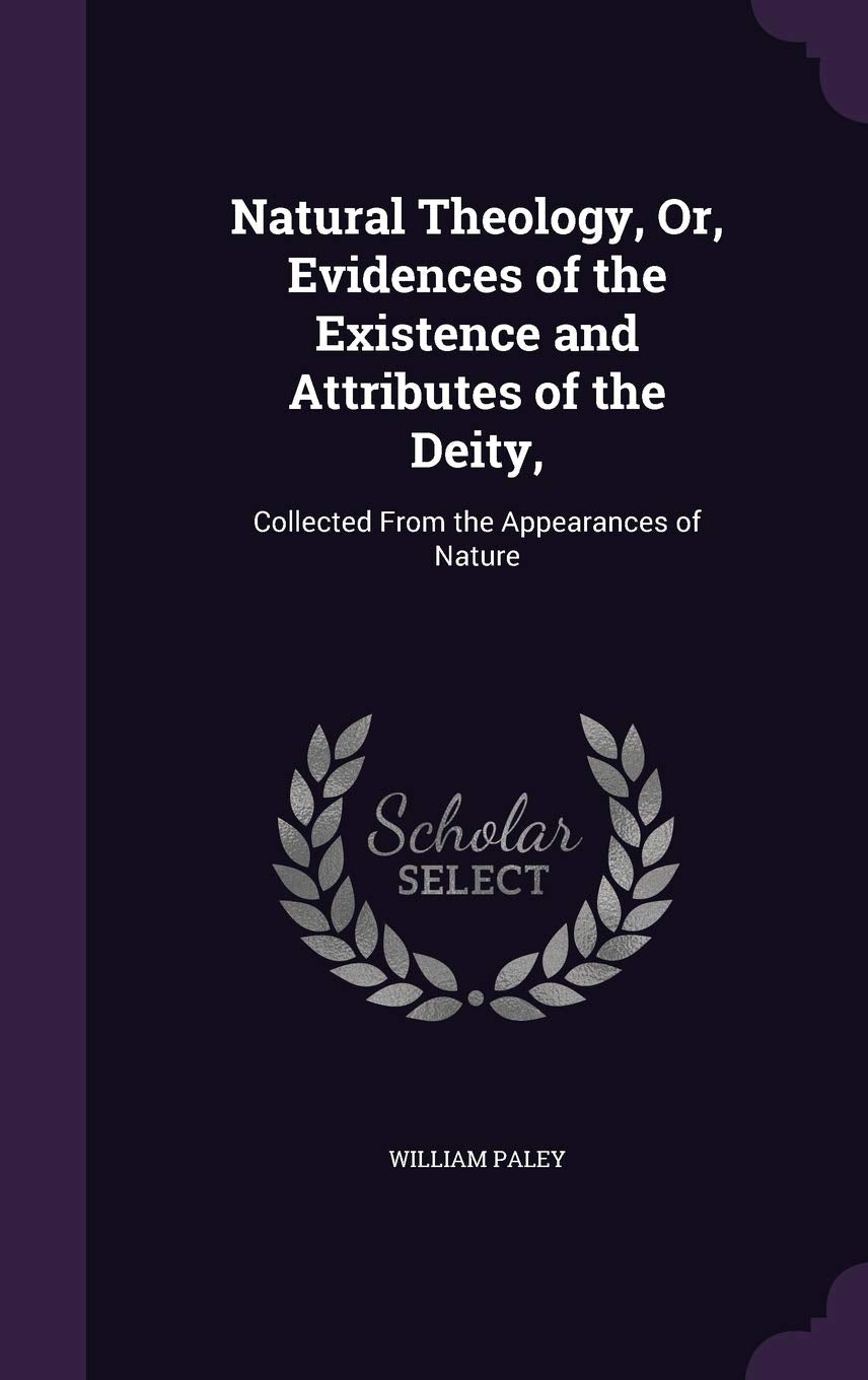 Natural Theology, Or, Evidences of the Existence and Attributes of the Deity,: Collected from the Appearances of Nature Philosophy