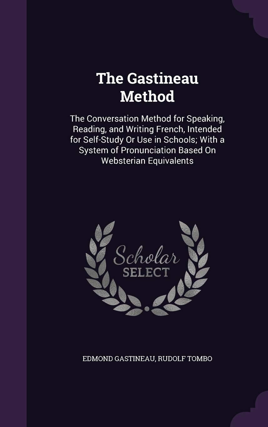 The Gastineau Method: The Conversation Method for Speaking, Reading, and Writing French, Intended for Self-Study or Use in Schools; With a System of Pronunciation Based on Websterian Equivalents Contemporary literature