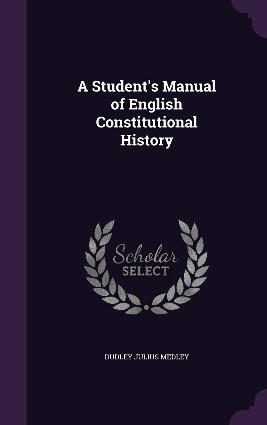 A Student's Manual of English Constitutional History Politics & History