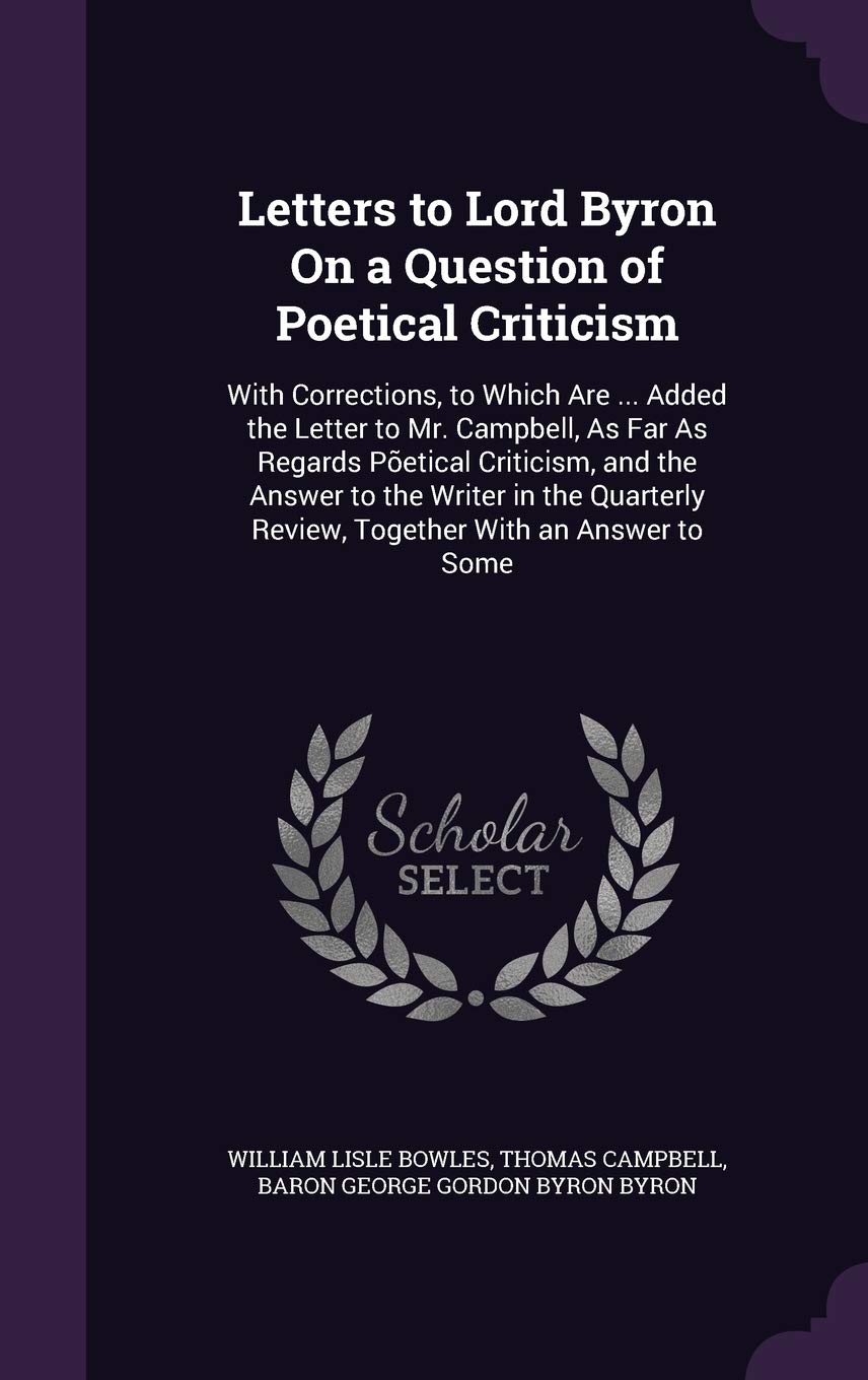 Letters to Lord Byron On a Question of Poetical Criticism: With Corrections, to Which Are ... Added the Letter to Mr. Campbell, As Far As Regards ... Review, Together With an Answer to Some Children's books