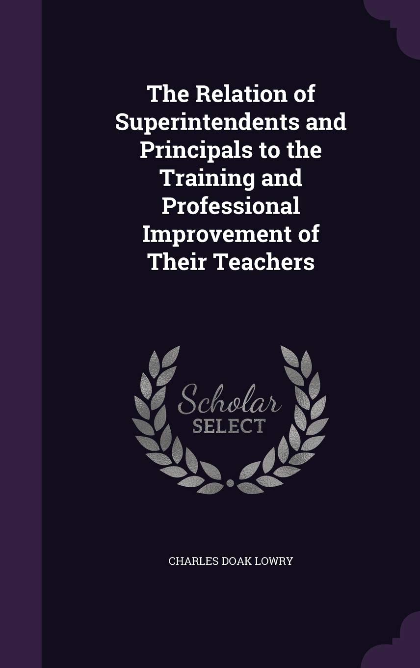 The Relation of Superintendents and Principals to the Training and Professional Improvement of Their Teachers General education