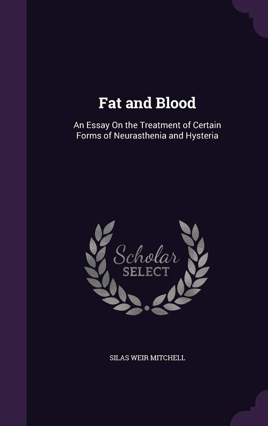 Fat and Blood: An Essay on the Treatment of Certain Forms of Neurasthenia and Hysteria Politics & History