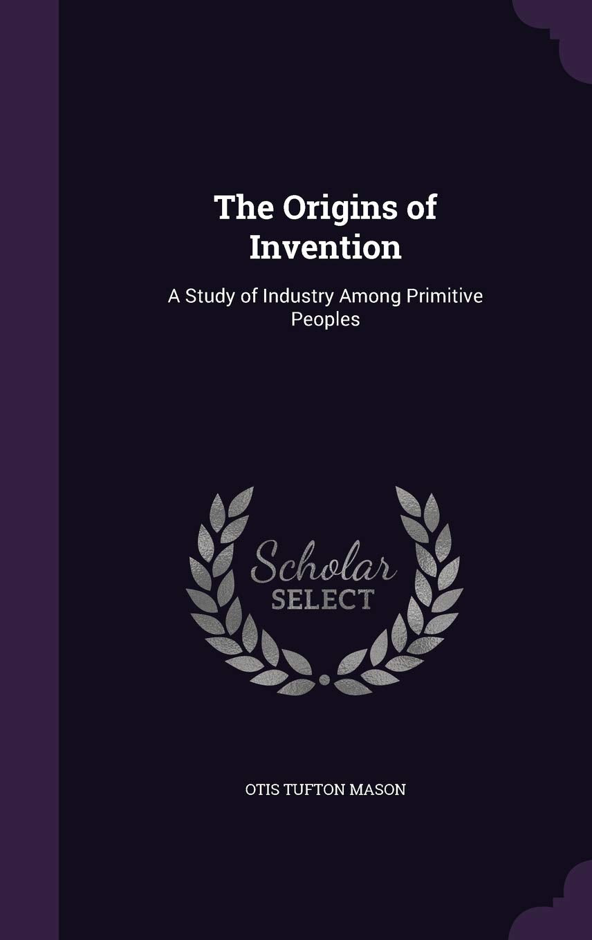 The Origins of Invention: A Study of Industry Among Primitive Peoples Memories
