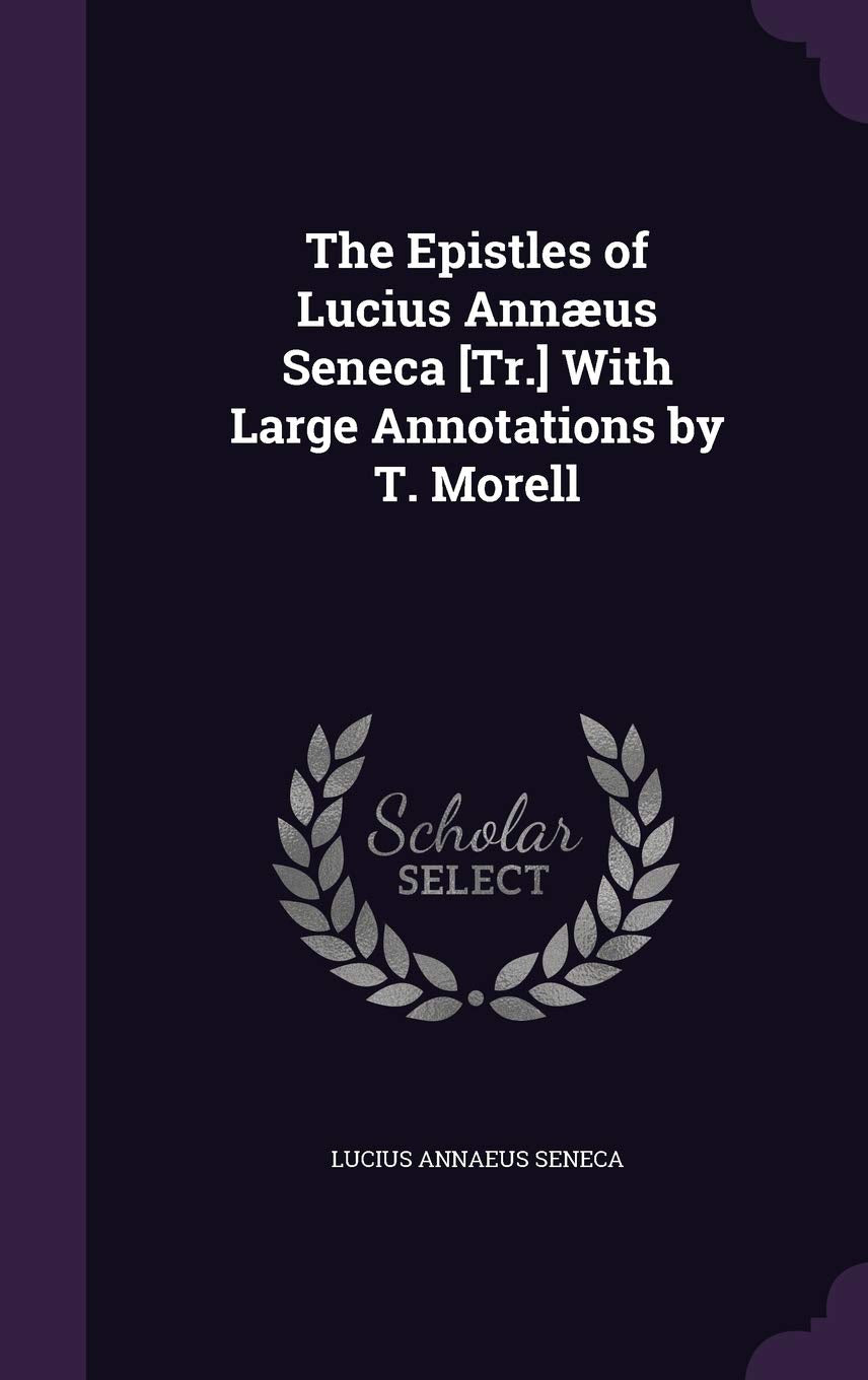 The Epistles of Lucius Annæus Seneca With Large Annotations by T. Morell Politics & History