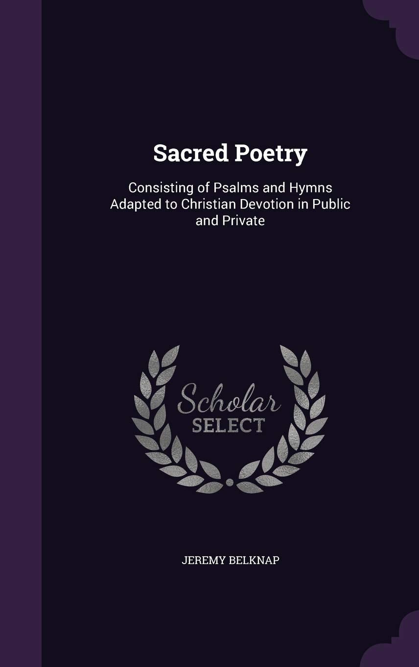 Sacred Poetry: Consisting of Psalms and Hymns Adapted to Christian Devotion in Public and Private book