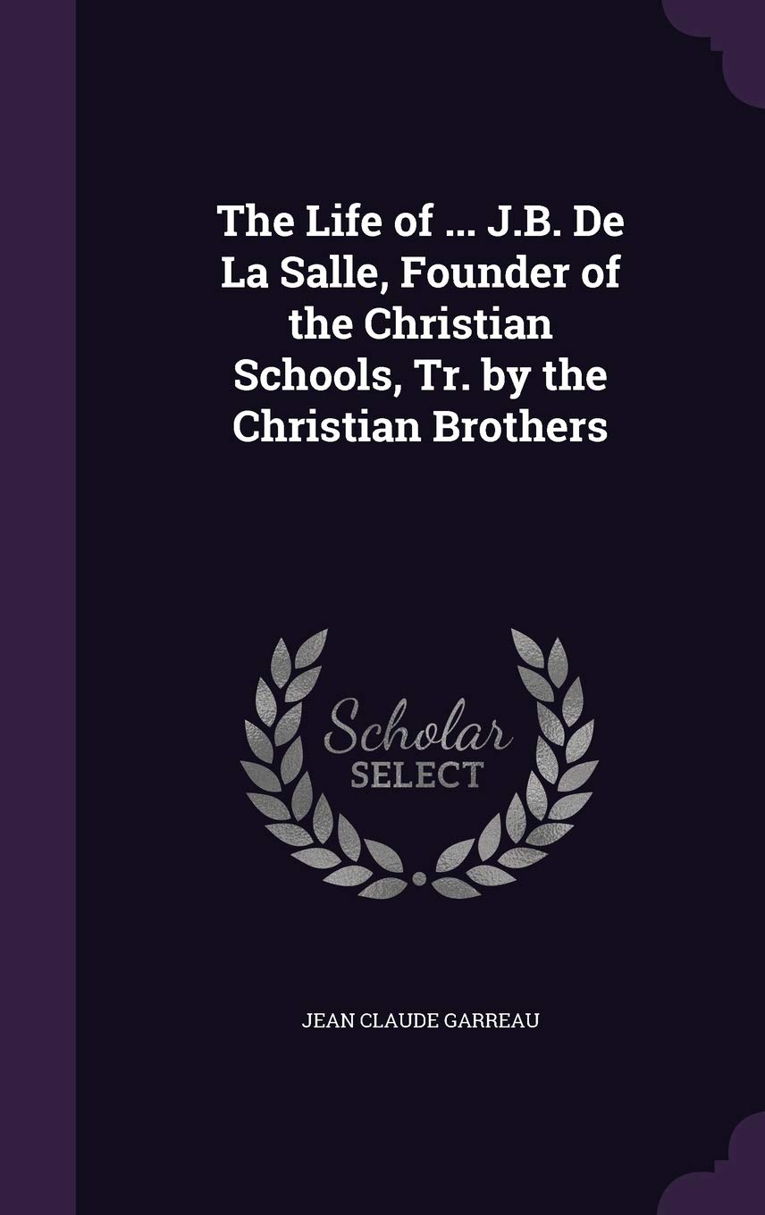 The Life of ... J.B. de La Salle, Founder of the Christian Schools, Tr. by the Christian Brothers Politics & History