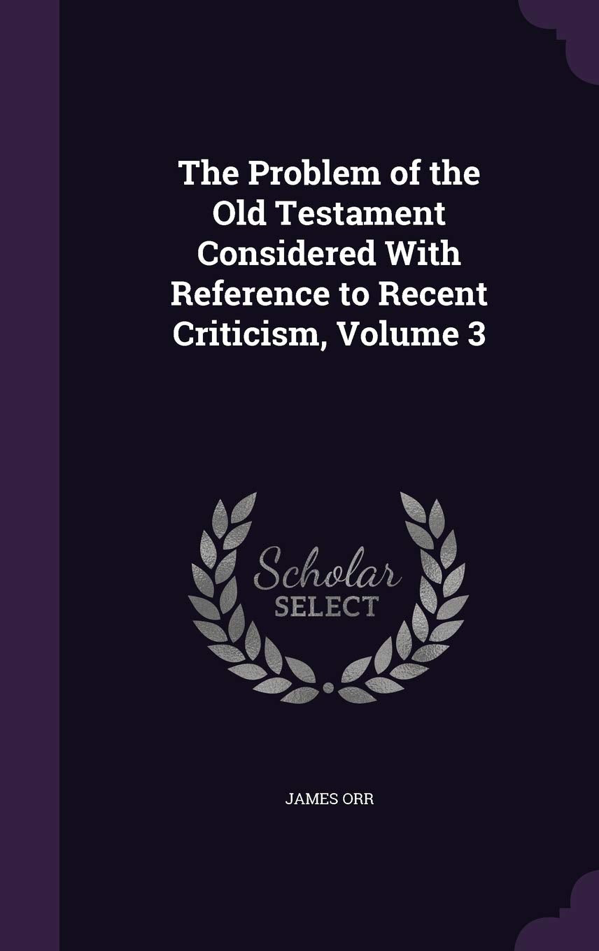 The Problem of the Old Testament Considered with Reference to Recent Criticism, Volume 3 Contemporary literature