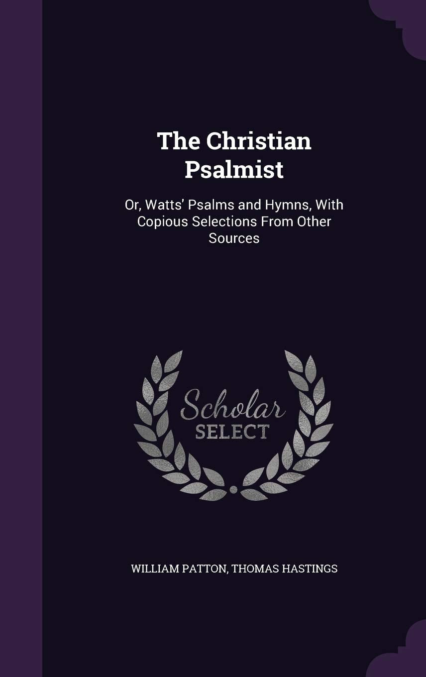 The Christian Psalmist: Or, Watts' Psalms and Hymns, with Copious Selections from Other Sources Arts & Music