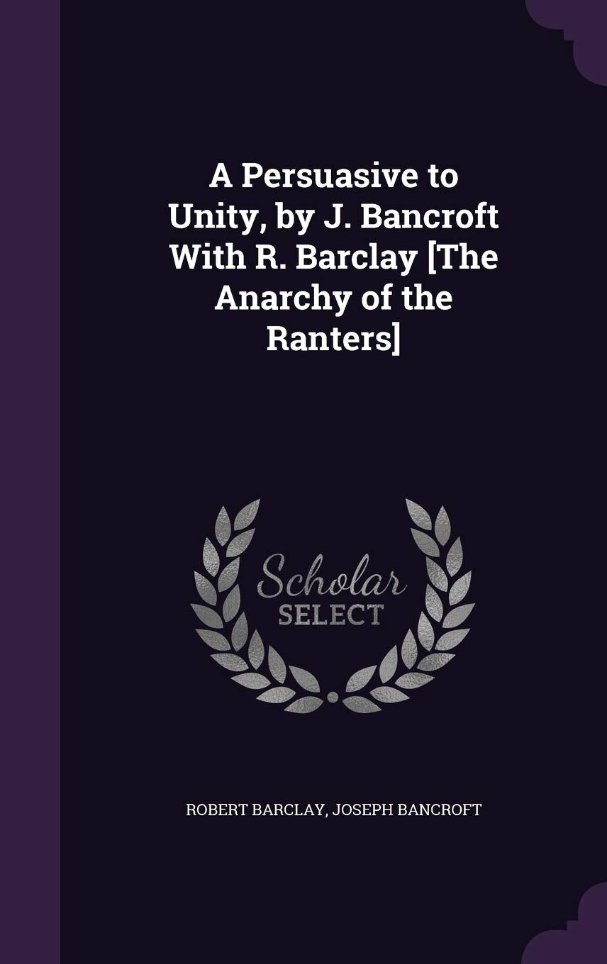 A Persuasive to Unity, by J. Bancroft With R. Barclay Politics & History