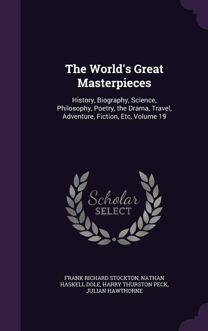 The World's Great Masterpieces: History, Biography, Science, Philosophy, Poetry, the Drama, Travel, Adventure, Fiction, Etc, Volume 19 Contemporary literature Books