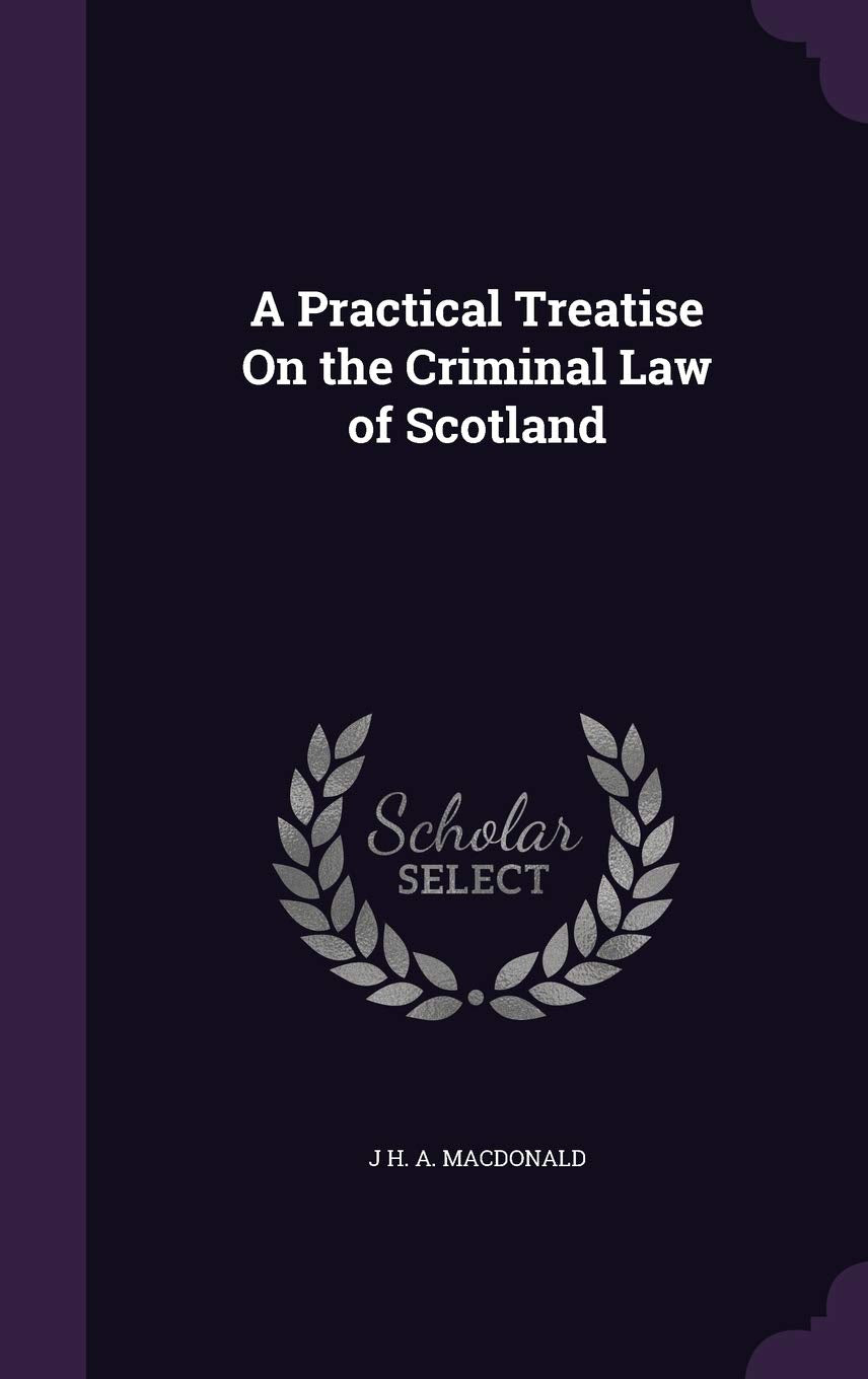 A Practical Treatise On the Criminal Law of Scotland Law