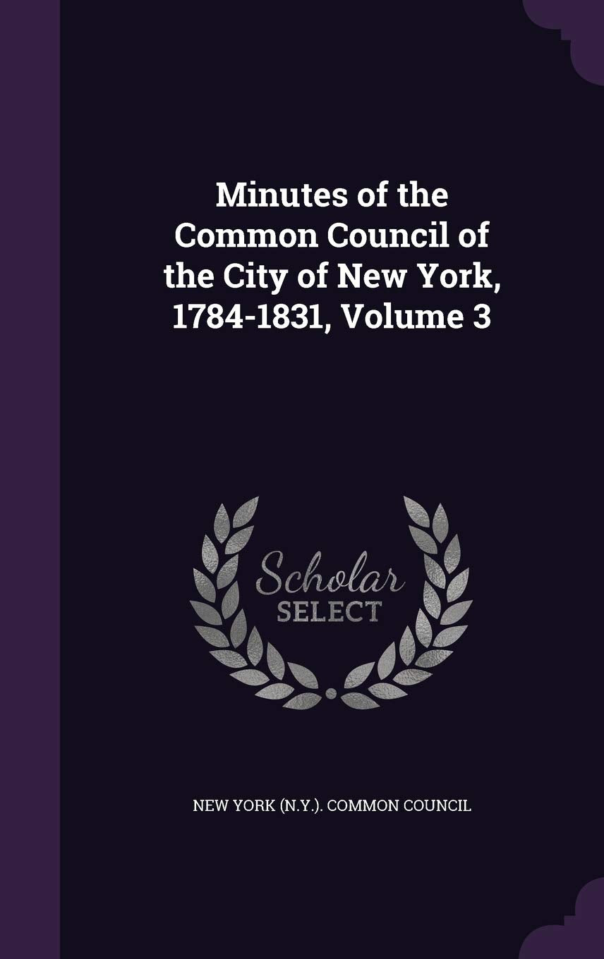 Minutes of the Common Council of the City of New York, 1784-1831, Volume 3 Contemporary literature Books