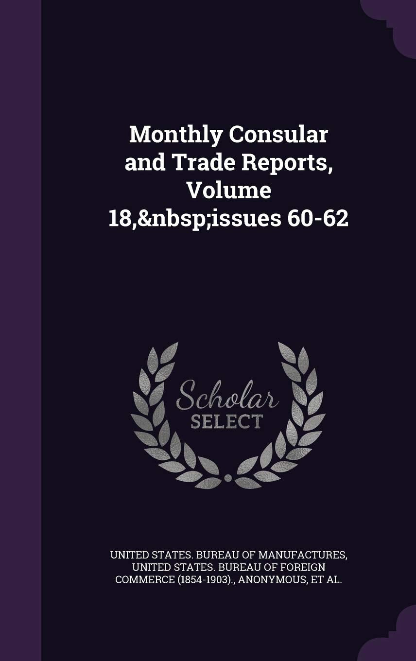 Monthly Consular and Trade Reports, Volume 18, Issues 60-62 Business, Finance & Career