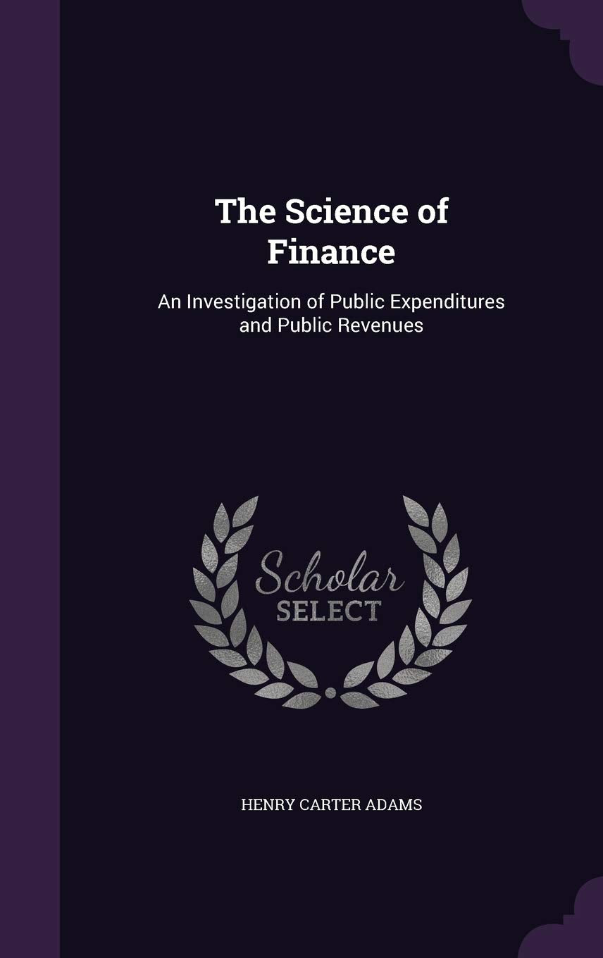 The Science of Finance: An Investigation of Public Expenditures and Public Revenues Business, Finance & Career