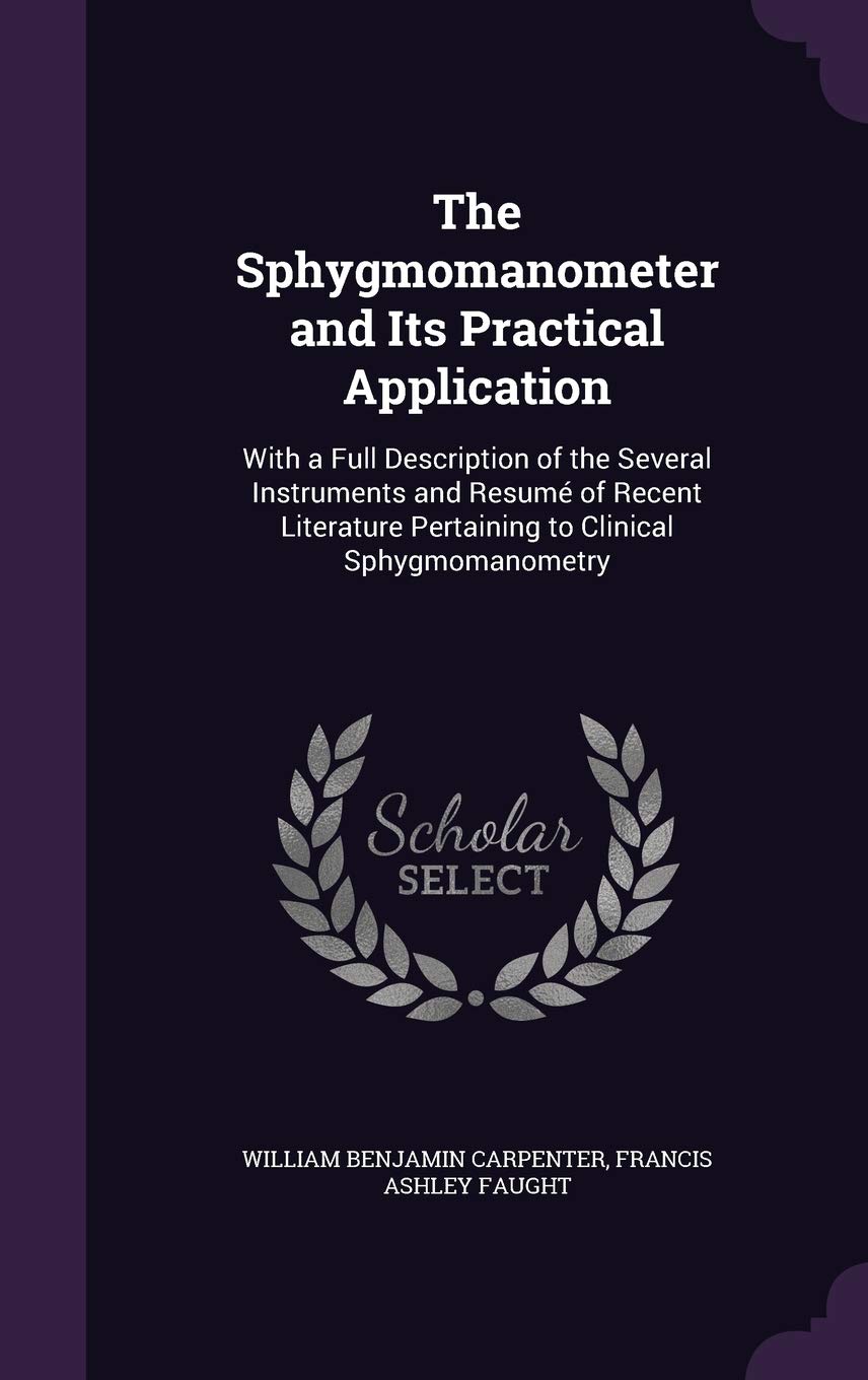 The Sphygmomanometer and Its Practical Application: With a Full Description of the Several Instruments and Resum of Recent Literature Pertaining to Clinical Sphygmomanometry Politics & History