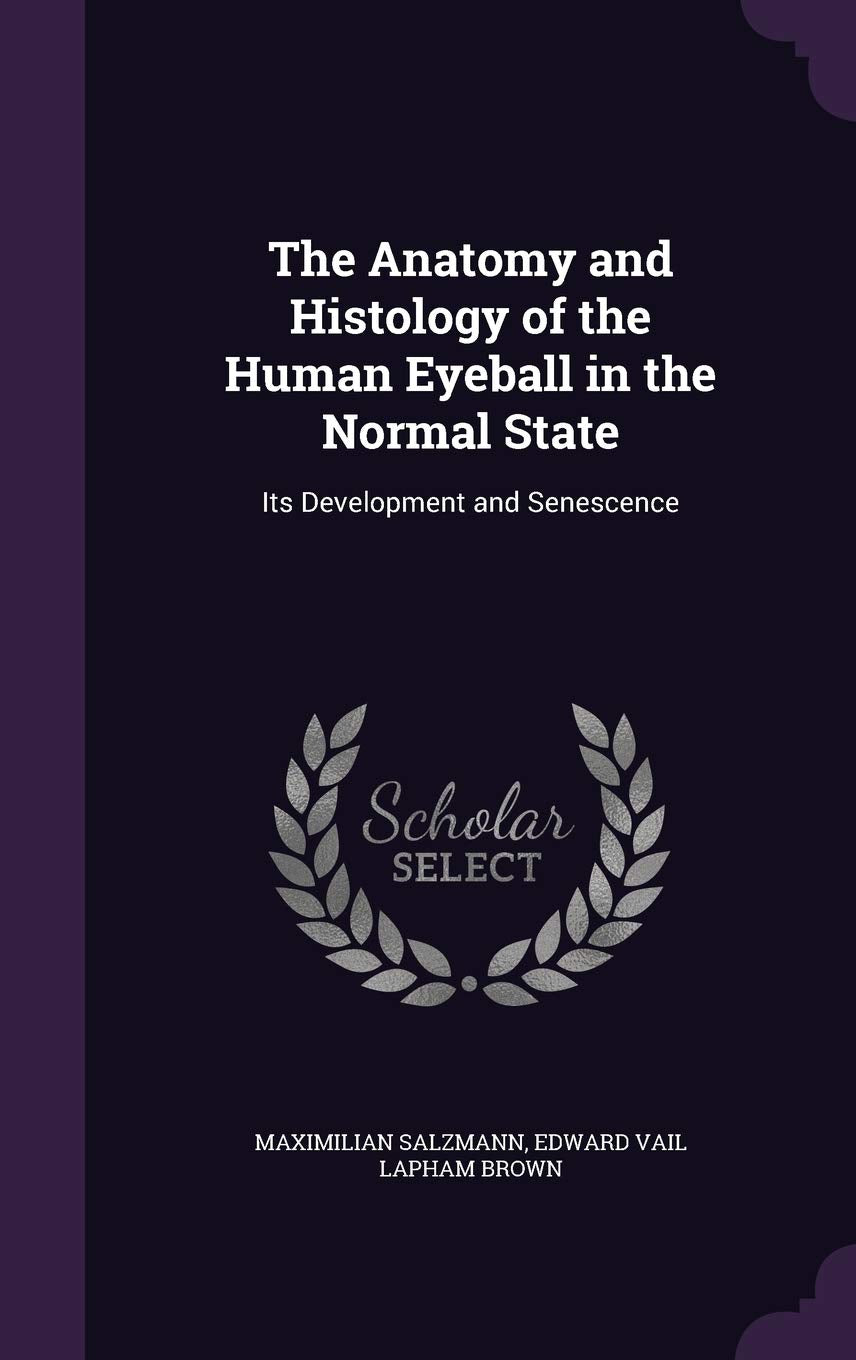 The Anatomy and Histology of the Human Eyeball in the Normal State: Its Development and Senescence Medicine