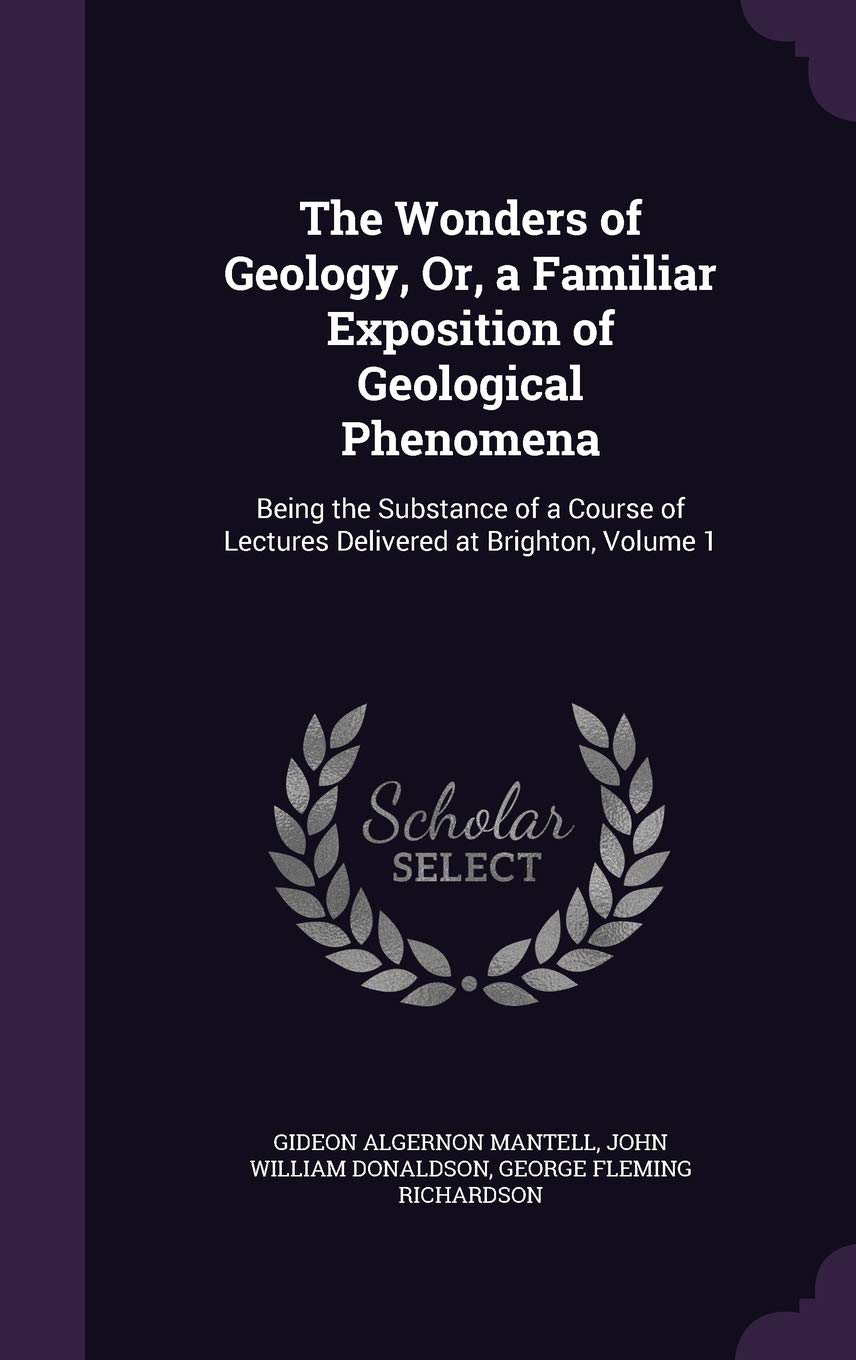 The Wonders of Geology, Or, a Familiar Exposition of Geological Phenomena: Being the Substance of a Course of Lectures Delivered at Brighton, Volume 1 Children's books