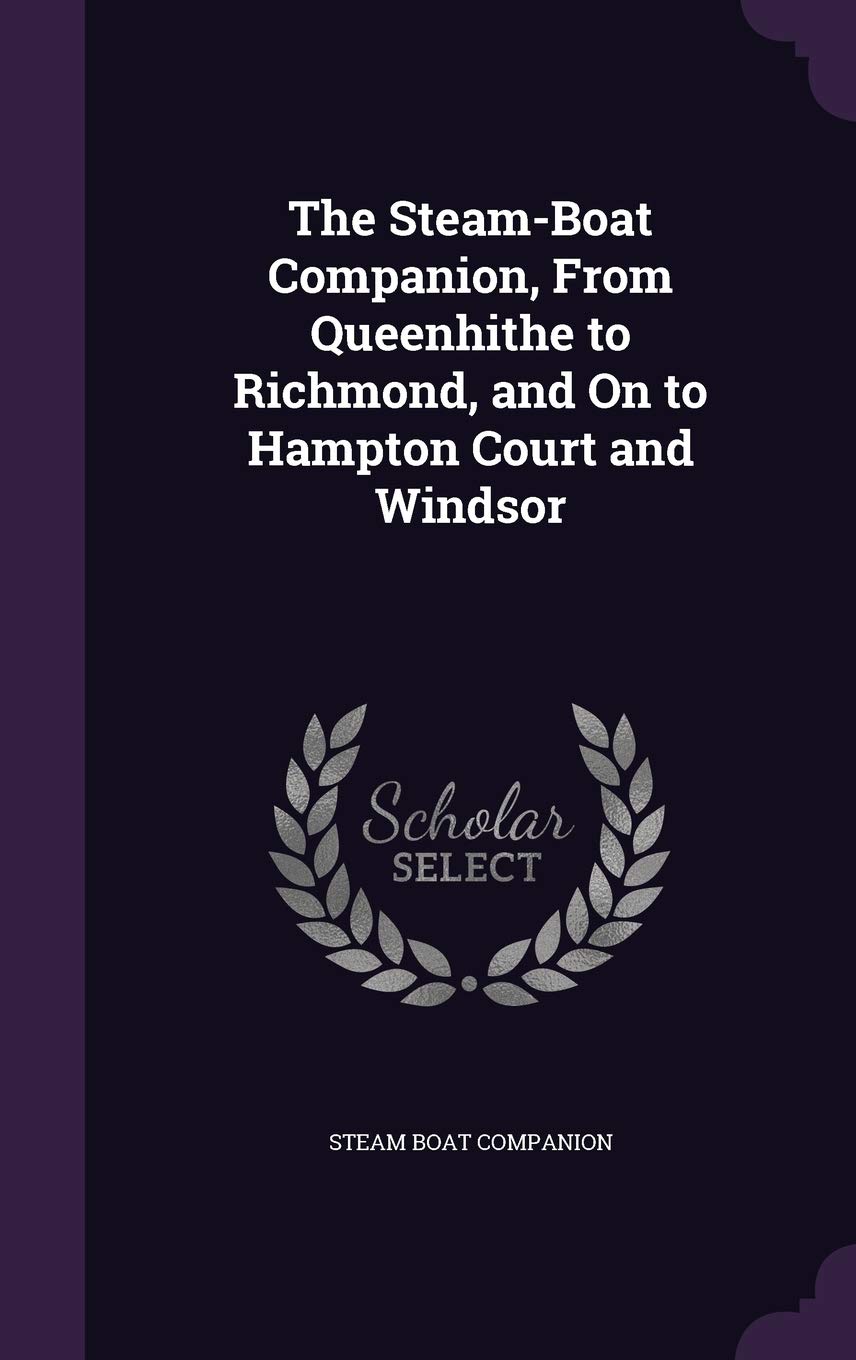 The Steam-Boat Companion, from Queenhithe to Richmond, and on to Hampton Court and Windsor Politics & History