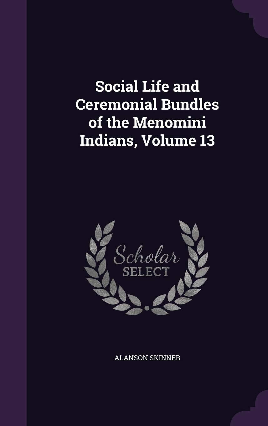Social Life and Ceremonial Bundles of the Menomini Indians, Volume 13 Contemporary literature