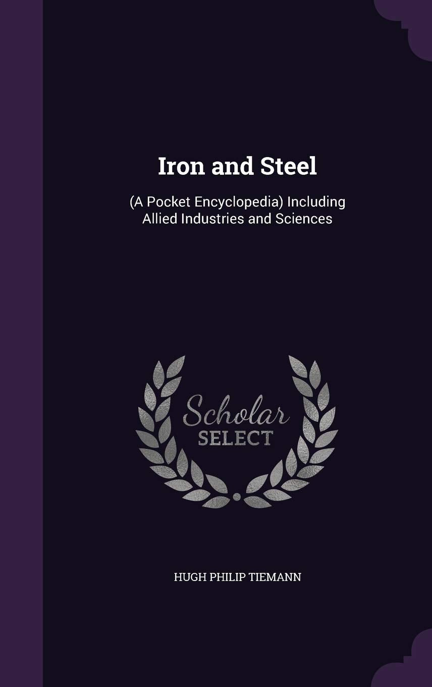 Iron and Steel: (A Pocket Encyclopedia) Including Allied Industries and Sciences Business & Technology