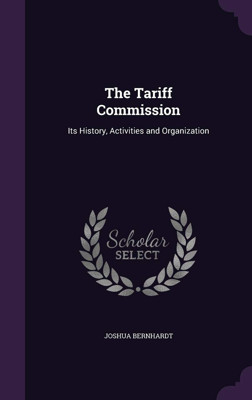 The Tariff Commission: Its History, Activities and Organization Business, Finance & Career