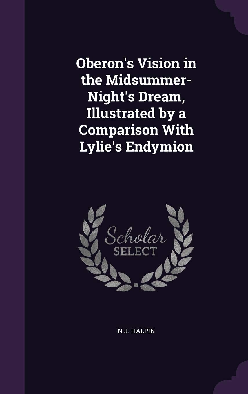 Oberon's Vision in the Midsummer-Night's Dream, Illustrated by a Comparison With Lylie's Endymion Drama