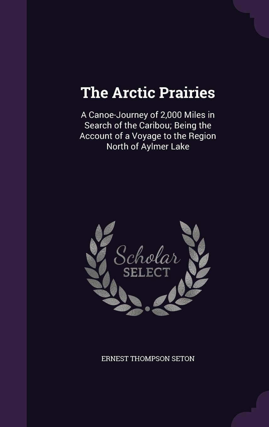 The Arctic Prairies: A Canoe-Journey of 2,000 Miles in Search of the Caribou; Being the Account of a Voyage to the Region North of Aylmer Lake Children's books