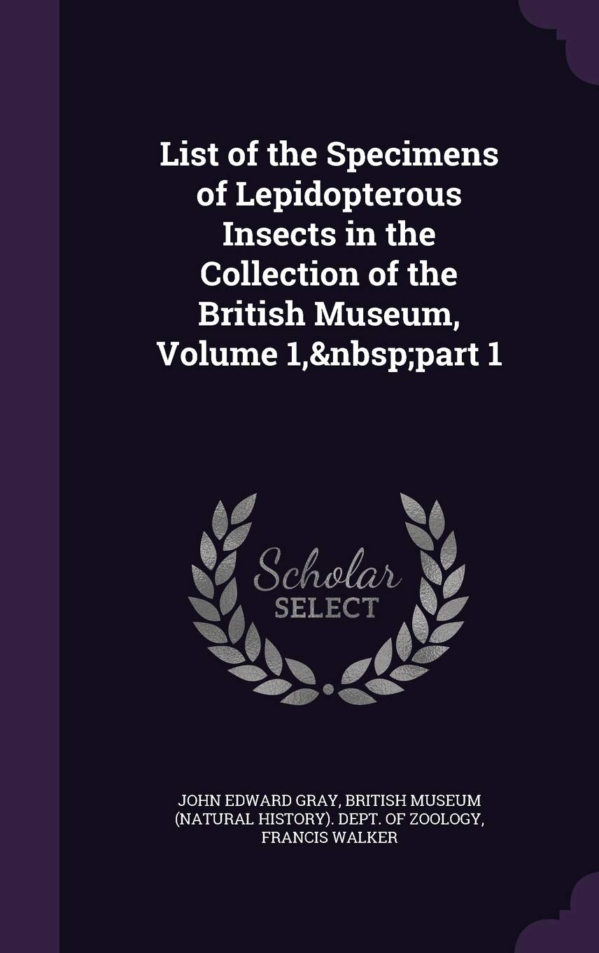 List of the Specimens of Lepidopterous Insects in the Collection of the British Museum, Volume 1, Part 1 Mathematics
